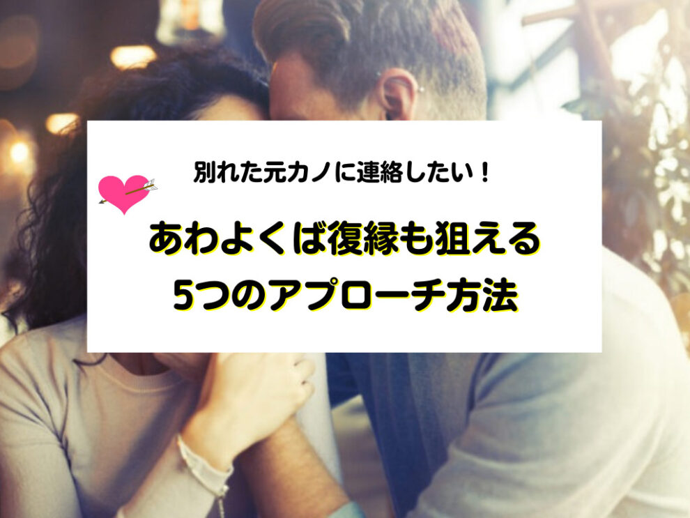 あわよくば復縁も狙える5つのアプローチ方法