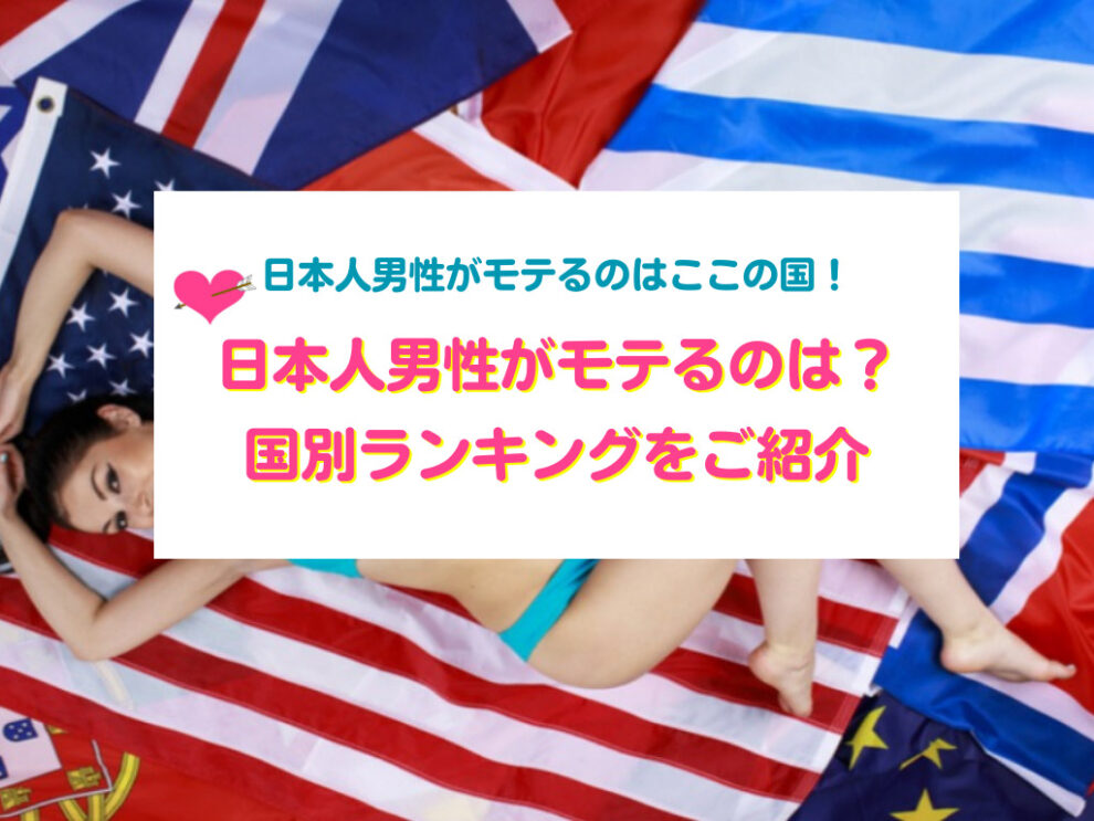 日本人男性がモテる国ランキング2023最新版！