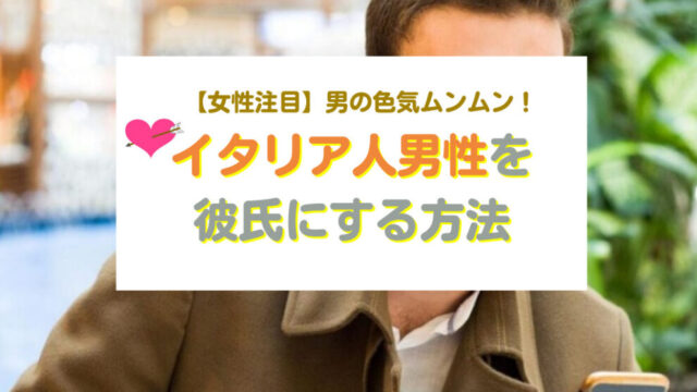 イタリア人男性と出会い彼氏にする方法