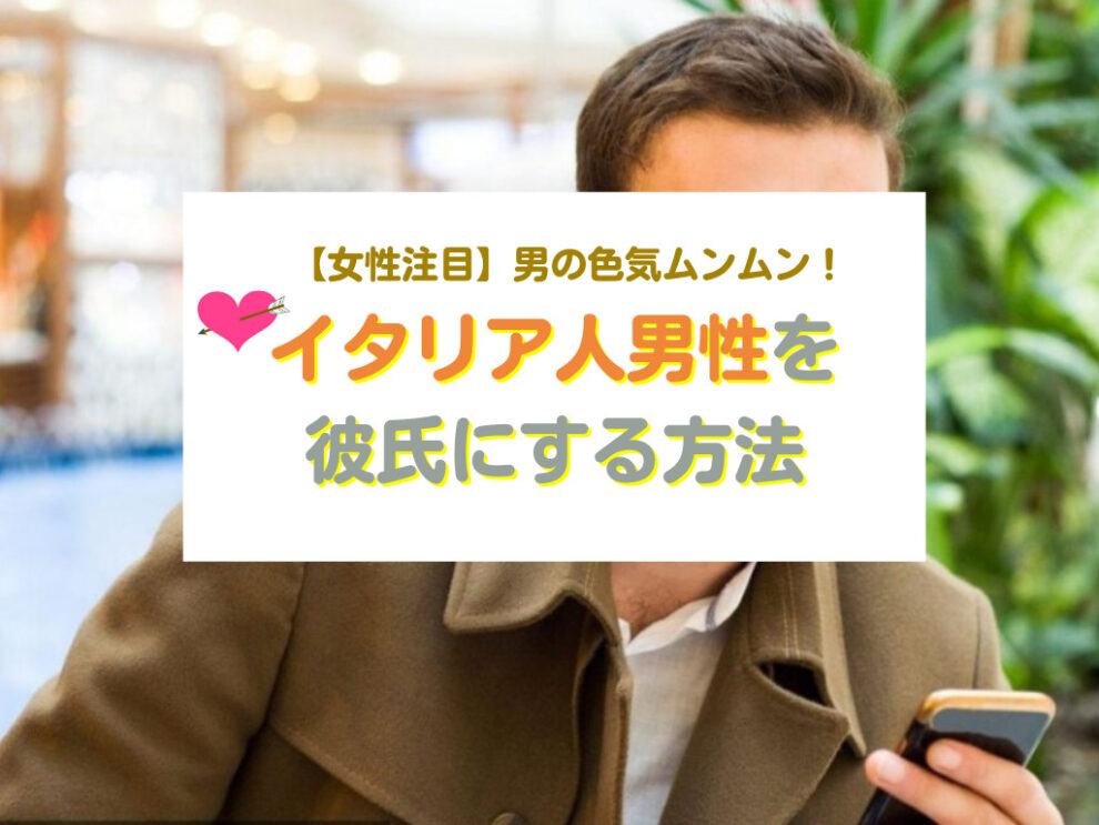 イタリア人男性と出会い彼氏にする方法
