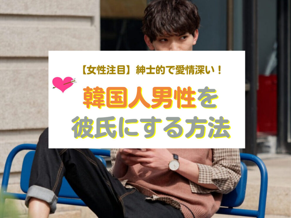 韓国人男性と出会い・彼氏にする方法