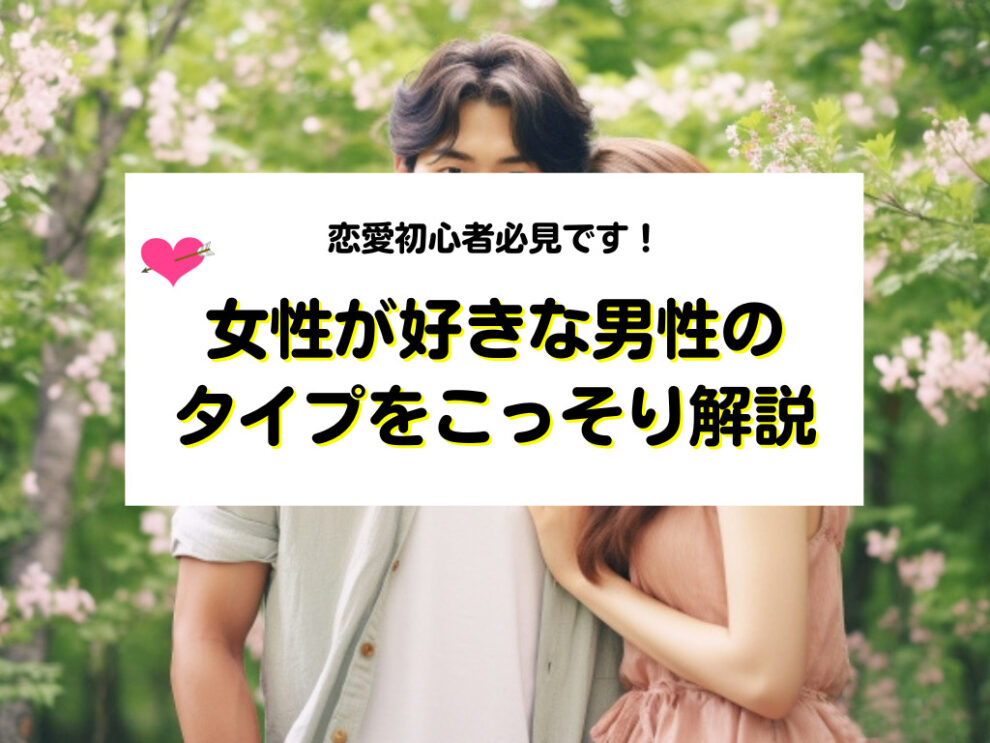 女性が好きな男性のタイプをこっそり解説
