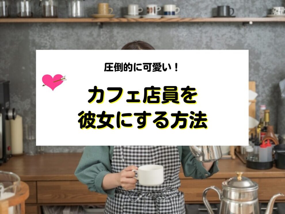 カフェ店員を彼女にする方法