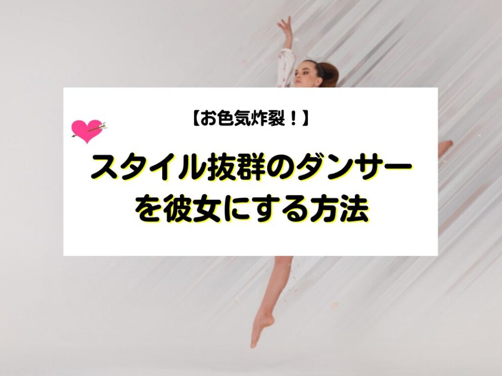 スタイル抜群のダンサーを彼女にする方法